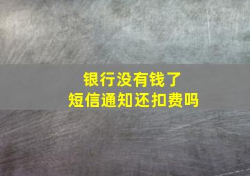 银行没有钱了 短信通知还扣费吗